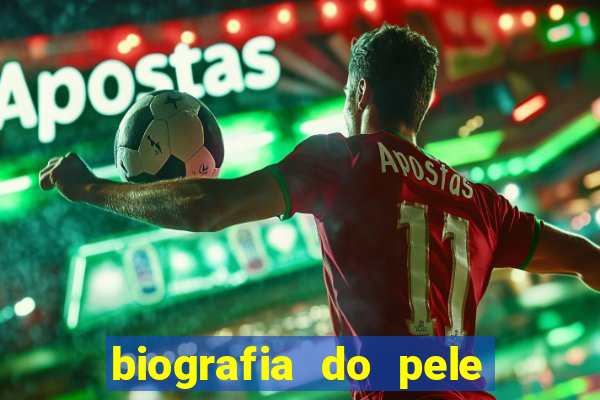 biografia do pele jogador de futebol